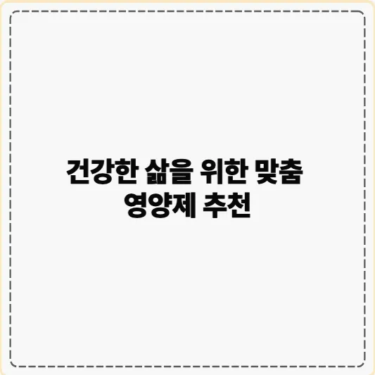 영양제 추천: 건강한 삶을 위한 맞춤 가이드