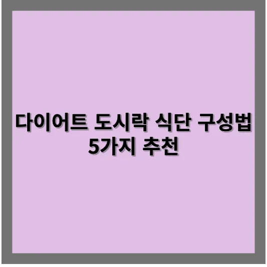 다이어트 도시락 식단 구성법 5가지 추천 - 영양 밸런스 잡는 실전 가이드
