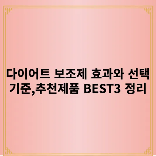 다이어트 보조제 효과와 선택 기준,추천제품 BEST3 정리