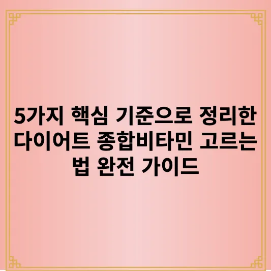 5가지 핵심 기준으로 정리한 다이어트 종합비타민 고르는 법 완전 가이드 1 5가지 핵심 기준으로 정리한 다이어트 종합비타민 고르는 법 완전 가이드